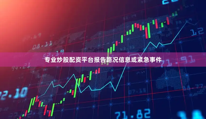 专业炒股配资平台报告路况信息或紧急事件