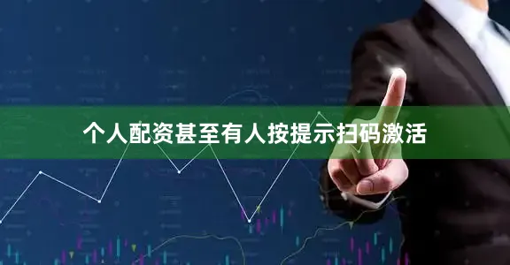 个人配资甚至有人按提示扫码激活